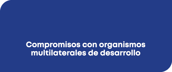  Compromisos con organismos multilaterales de desarrollo