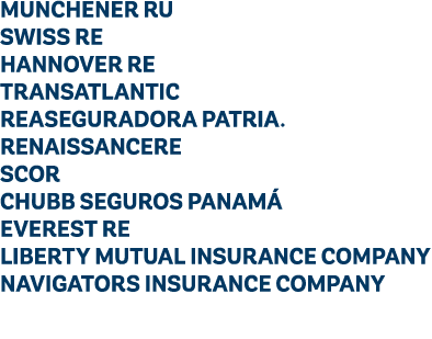 MUNCHENER RU SWISS RE HANNOVER RE TRANSATLANTIC REASEGURADORA PATRIA. RENAISSANCERE SCOR CHUBB SEGUROS PANAM EVEREST...